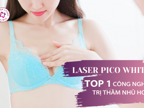TRỊ THÂM NHŨ HOA BẰNG LASER PICOWHITE – TOP 1 TRONG NGÀNH DA LIỄU