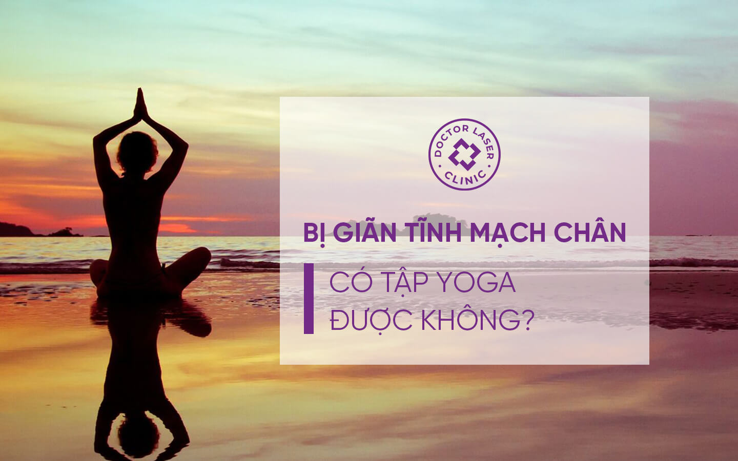 https://doctorlaser.org/wp-content/uploads/2022/05/bị-giãn-tĩnh-mạch-chân-có-tập-yoga-dược-không.jpg
