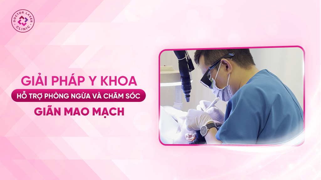 Giải pháp y khoa hỗ trợ điều trị và chăm sóc giãn mao mạch