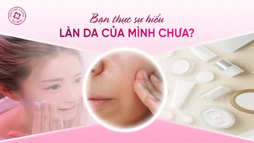 Bạn thực sự hiểu làn da của mình chưa
