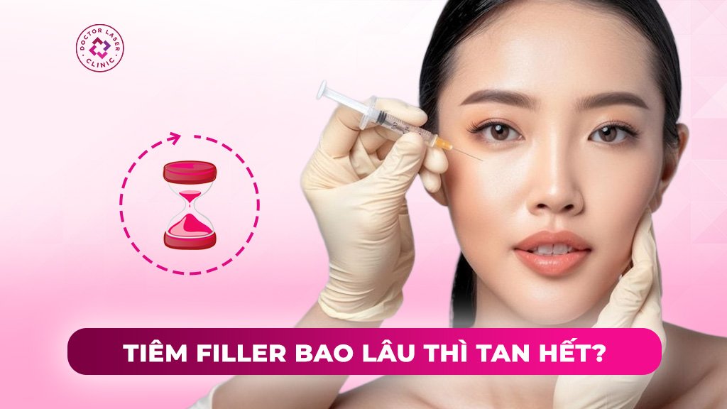 Tiêm filler bao lâu thì tan hết? Thời gian duy trì của từng vị trí