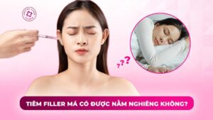 tiêm filler má có được nằm nghiêng không tiêm filler má có được nằm nghiêng không