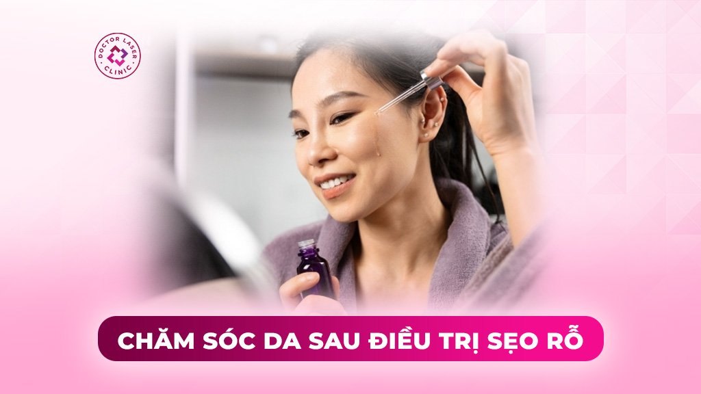 chăm sóc da sau điều trị sẹo rỗ