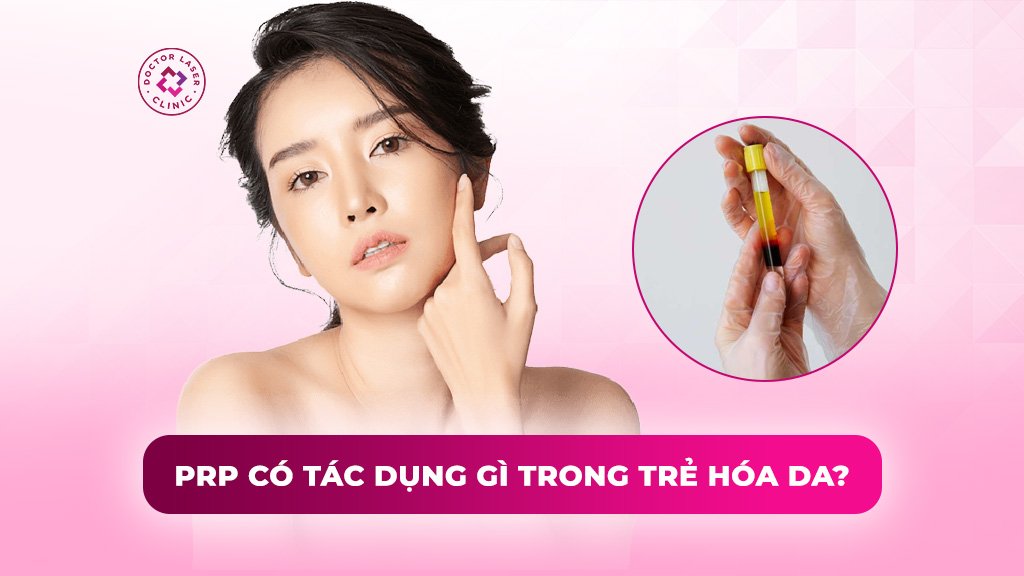 PRP (Huyết tương giàu tiểu cầu) có tác dụng gì trong trẻ hóa da?