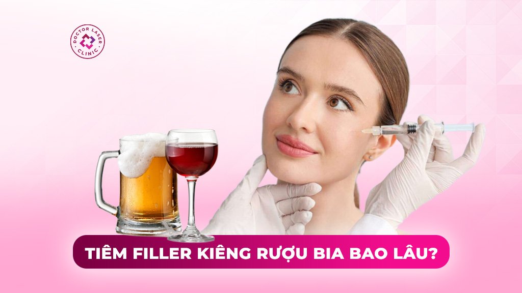 tiêm filler kiêng rượu bia bao lâu
