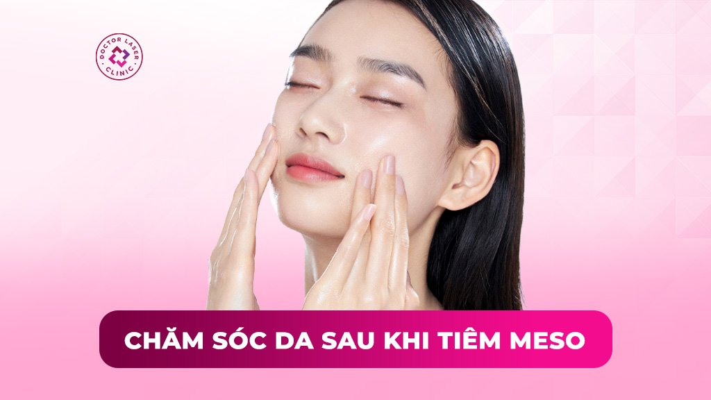 Hướng dẫn chăm sóc da sau khi tiêm meso chi tiết từng giai đoạn