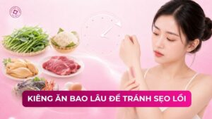 kiêng ăn bao lâu để tránh sẹo lồi kiêng ăn bao lâu để tránh sẹo lồi